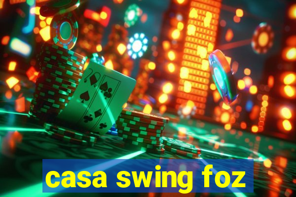 casa swing foz